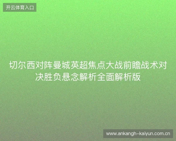 切尔西对阵曼城英超焦点大战前瞻战术对决胜负悬念解析全面解析版
