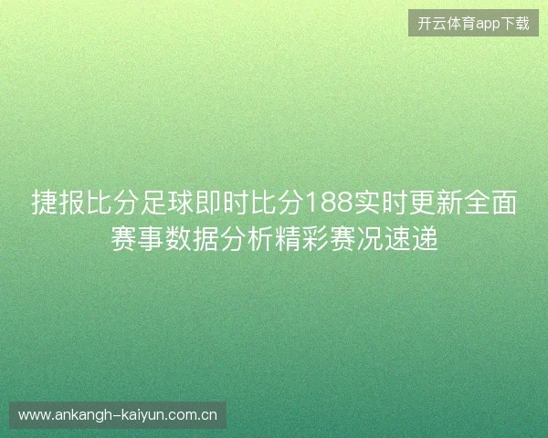 捷报比分足球即时比分188实时更新全面赛事数据分析精彩赛况速递 捷报比分足球即时比分188实时更新全面赛事数据分析精彩赛况速递
